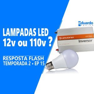 Lâmpadas de LED - 12 Volts DC ou 110 Volts AC e Inversor