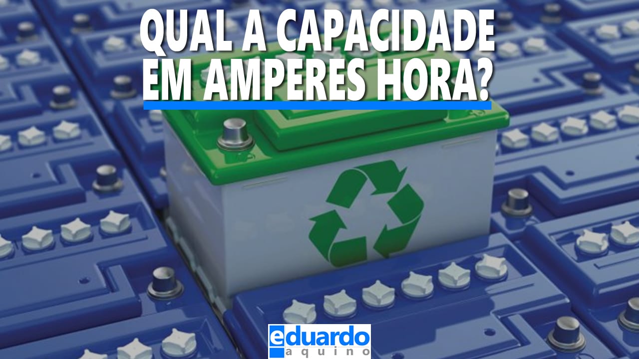 Quantos Amperes Tem uma BATERIA Estacionária ou Automotiva - Site Eduardo Aquino