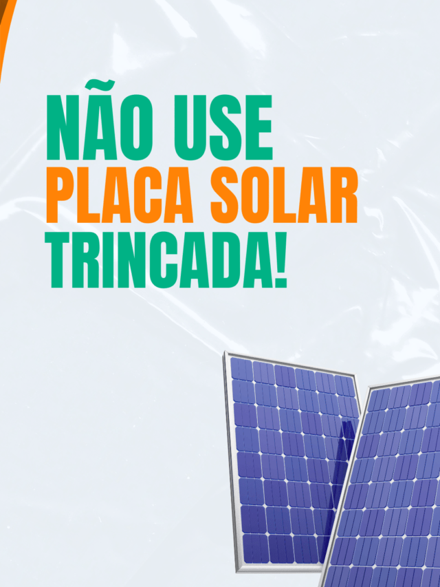 NÃO USE PLACA SOLAR TRINCADA!