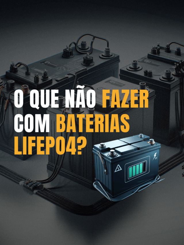 O QUE NÃO FAZER COM BATERIAS LIFEPO4!